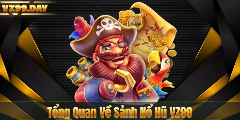 Tổng Quan Về Sảnh Nổ Hũ VZ99